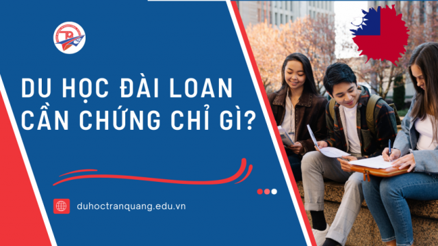Du học Đài Loan cần chứng chỉ gì? Từ A-Z điều kiện du học Đài Loan mới nhất